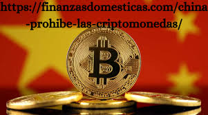 https://finanzasdomesticas.com/chin a-prohibe-las-criptomonedas/